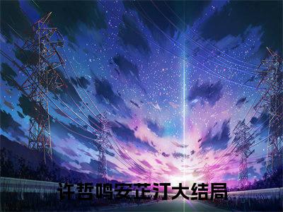 安芷汀许哲鸣（许哲鸣安芷汀）全文免费阅读无弹窗_许哲鸣安芷汀最新小说_笔趣阁