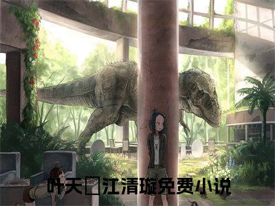 叶天璟江清璇2023热门榜单首发小说阅读无弹窗 叶天璟江清璇言情小说最新章节