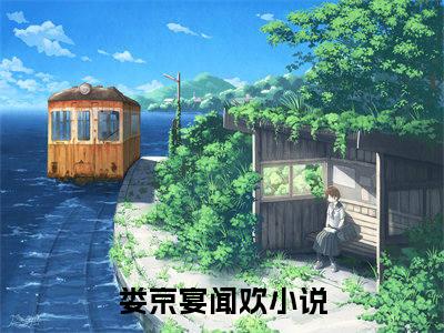 娄京宴闻欢免费阅读（娄京宴闻欢）全文免费阅读无弹窗大结局_娄京宴闻欢免费阅读最新章节列表_笔趣阁（娄京宴闻欢）