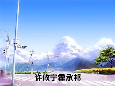 许攸宁霍承祁小说(许攸宁霍承祁)全文免费阅读_许攸宁霍承祁（许攸宁霍承祁）最新章节完整版免费阅读（许攸宁霍承祁）