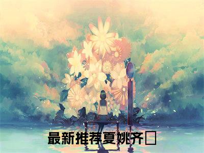 夏姚齐洺(夏姚齐洺)全文在线阅读无弹窗_夏姚齐洺小说全文大结局