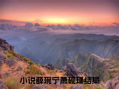 薛琬宁萧砚瑾小说(薛琬宁萧砚瑾)全文免费阅读无弹窗(小说全文免费阅读)薛琬宁萧砚瑾最新章节列表_笔趣阁