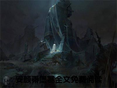2023新上热文安颜秦墨寒在线免费读-安颜秦墨寒的小说（安颜秦墨寒）完整版免费读全文