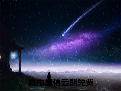 肖雨凰傅云朗全文免费阅读无弹窗大结局-肖雨凰傅云朗全文在线阅读最新章节列表_笔趣阁