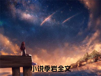 中东商贩小说（季岩）全文免费阅读无弹窗大结局_中东商贩小说最新章节列表_笔趣阁（季岩）