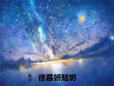徐慕妍陆烬(徐慕妍陆烬)全文免费阅读无弹窗大结局_徐慕妍陆烬章节列表
