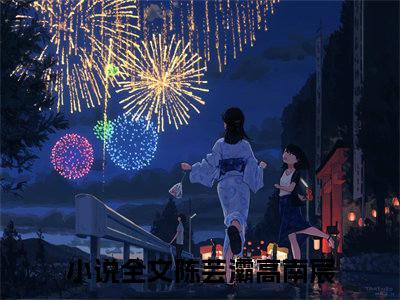陈芸灞高南宸（陈芸灞高南宸）全文免费阅读无弹窗_陈芸灞高南宸最新小说_笔趣阁（陈芸灞高南宸）