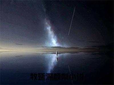 牧延深颜梨热门小说最新章节阅读-老书虫书荒推荐热点小说（牧延深颜梨）