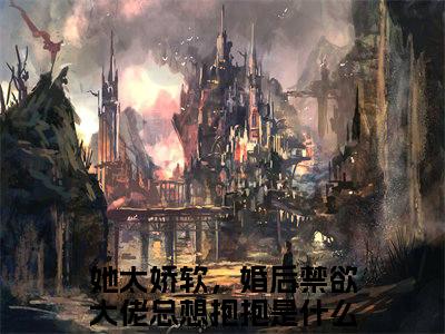 她太娇软，婚后禁欲大佬总想抱抱（夏为颜黎则桉）全文免费阅读无弹窗大结局_她太娇软，婚后禁欲大佬总想抱抱（夏为颜黎则桉）小说全文免费阅读最新章节列表_笔趣阁
