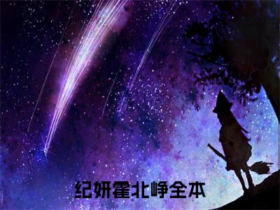 (热推新书)纪妍霍北峥小说在线分享-（纪妍霍北峥）小说全文免费阅读_纪妍霍北峥最新章节列表_笔趣阁