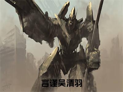 言谨吴清羽(玩法)全文免费阅读大结局_言谨吴清羽(玩法)免费在线阅读无删减_笔趣阁（言谨吴清羽）