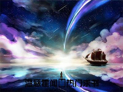 温慈霍闻璟热门小说全文免费阅读无弹窗大结局-温慈霍闻璟全文无弹窗免费阅读大结局