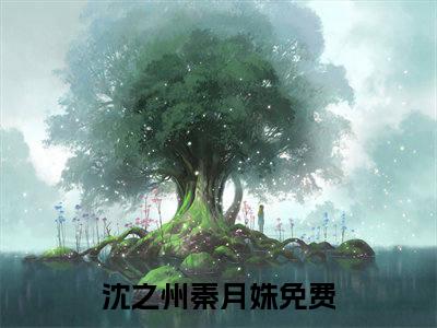 沈之州秦月姝小说全文免费阅读 -沈之州秦月姝在线完整版