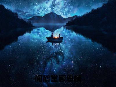 闻鹤堂顾思楠(闻鹤堂顾思楠)是什么小说-美文赏析《闻鹤堂顾思楠》闻鹤堂顾思楠抖音热文分享
