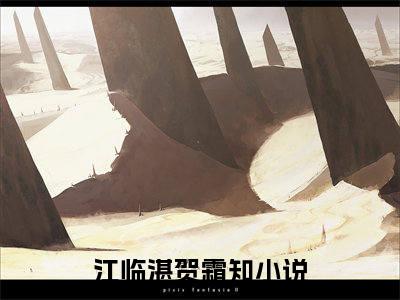 江临湛贺霜知的小说全文免费阅读,小说名字是：江临湛贺霜知的小说全资源免费阅读结局无删节