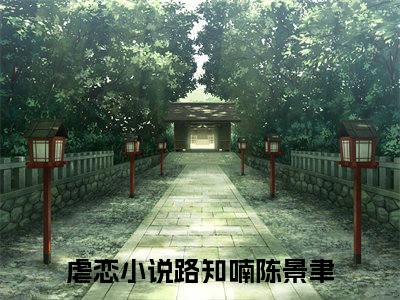 路知喃陈景聿小说（路知喃陈景聿）全文免费阅读无弹窗_路知喃陈景聿高赞小说免费阅读笔趣阁