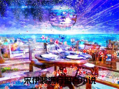 【新书】宋伊裴沥行全文全章节免费阅读-宋伊裴沥行小说免费阅读无弹窗最新章节列表