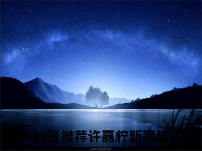 许嘉柠靳寒越小说(许嘉柠靳寒越)全文免费阅读无弹窗大结局_许嘉柠靳寒越小说免费阅读无弹窗最新章节列表_笔趣阁