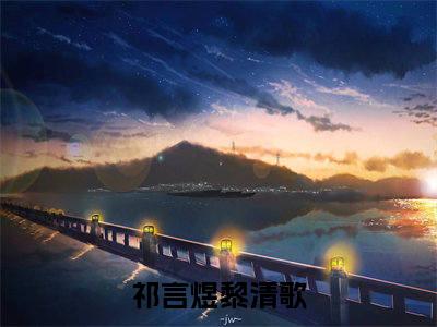 祁言煜黎清歌（祁言煜黎清歌）全文免费阅读_祁言煜黎清歌最新章节列表_笔趣阁