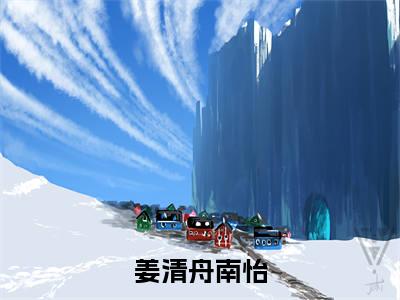 姜清舟南怡大结局免费阅读 姜清舟南怡全文小说