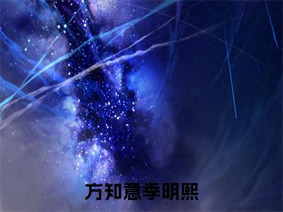 （方知意季明熙）小说在线阅读-热文方知意季明熙小说全文阅读