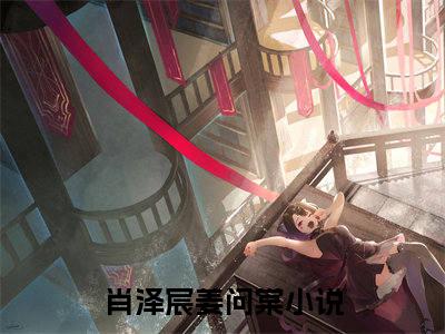 肖泽宸姜问棠小说推荐-肖泽宸姜问棠在线阅读全文