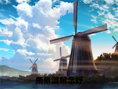 萧景渊黎念妤的小说主角（萧景渊黎念妤）免费阅读_萧景渊黎念妤热搜小说完结版阅读
