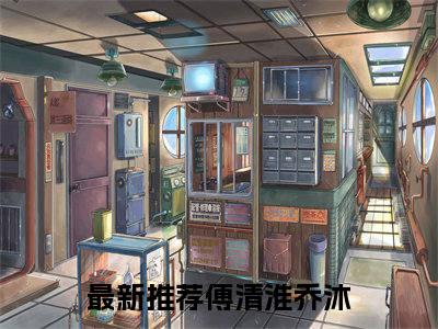 傅清淮乔沐(傅清淮乔沐)小说最新章节免费阅读_ 傅清淮乔沐免费阅读无弹窗最新章节列表_笔趣阁