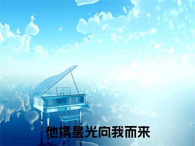 《他携星光向我而来》主角是秦璨商颜全文免费阅读已完结