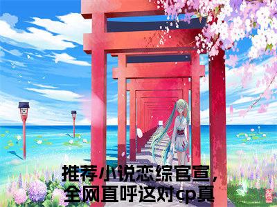 姜念谢无妄（恋综官宣，全网直呼这对cp真配）全文免费阅读无弹窗大结局_（恋综官宣，全网直呼这对cp真配全文在线阅读）姜念谢无妄最新章节列表_笔趣阁（恋综官宣，全网直呼这对cp真配）