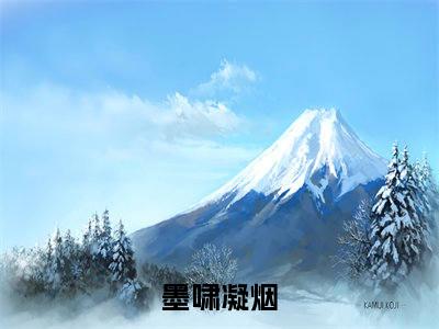 墨啸凝烟无弹窗热文在线阅读-墨啸凝烟小说在哪里可以看