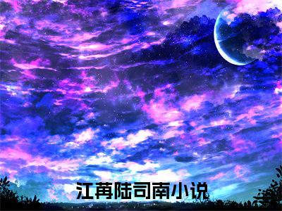 江苒陆司南(江苒陆司南)全文免费阅读无弹窗大结局_江苒陆司南完整版在线阅读章节列表_笔趣阁