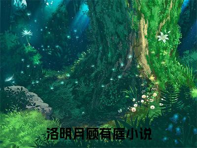 洛明月顾有庭小说免费阅读无弹窗大结局,洛明月顾有庭最新章节列表