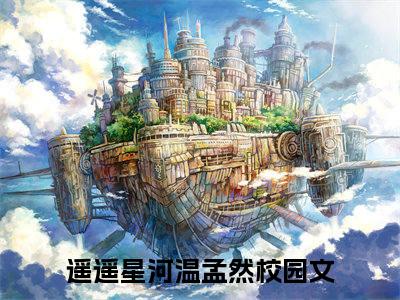 遥遥星河温孟然（遥遥星河温孟然）火热新书无弹窗大结局_（遥遥星河温孟然）最新章节列表_笔趣阁