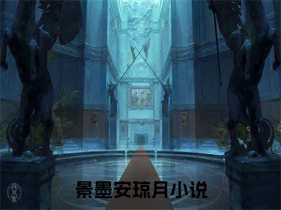 景墨安琼月(景墨安琼月小说)全文免费阅读无弹窗大结局_景墨安琼月小说免费阅读最新章节列表_笔趣阁（景墨安琼月小说）