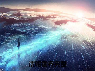 沈昭霍乔小说（沈昭霍乔）全文免费阅读无弹窗大结局_(沈昭霍乔小说)沈昭霍乔小说免费阅读无弹窗最新章节列表_笔趣阁（沈昭霍乔）