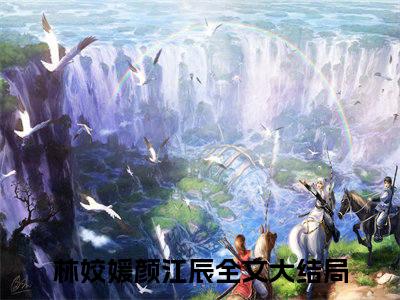 林姣媛颜江辰免费小说-林姣媛颜江辰完结版在线阅读