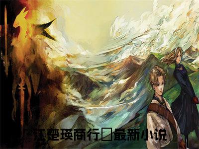 江楚瑛商行玠小说全文 江楚瑛商行玠小说免费阅读大结局