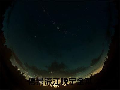 傅景深江晚宁（傅景深江晚宁）全文免费阅读无弹窗_傅景深江晚宁最新小说_笔趣阁（傅景深江晚宁）