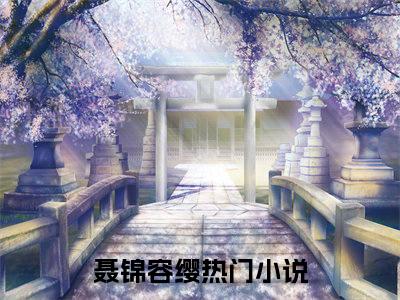 聂锦容缨全文免费阅读无弹窗大结局-聂锦容缨小说在哪里可以看
