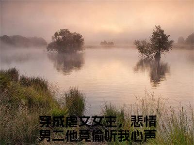 穿成虐文女主，悲情男二他竟偷听我心声（季霄云白锦）完结版小说-穿成虐文女主，悲情男二他竟偷听我心声小说全文免费阅读笔趣阁