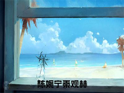 男女主人公叫陈婉宁秦观赫的小说免费资源