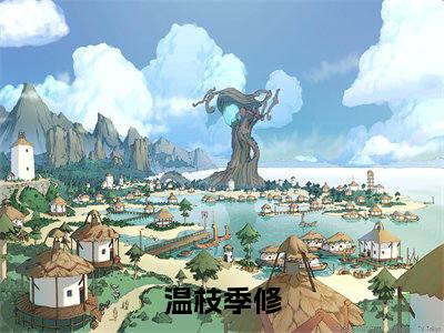温枝季修（温枝季修）全文免费阅读无弹窗大结局_温枝季修最新章节列表_笔趣阁（温枝季修）