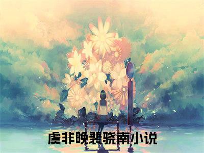 小说骁南，你真的还爱我吗（虞非晚裴骁南）大结局免费阅读-虞非晚裴骁南最新热门小说全文阅读