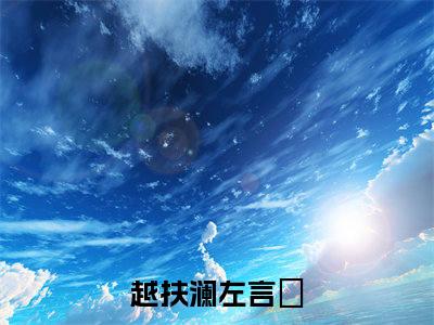 越扶澜左言彧免费小说-越扶澜左言彧全文阅读目录