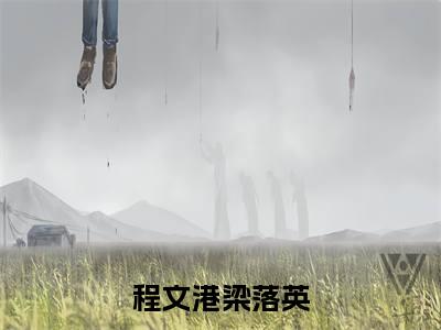 程文港梁落英(程文港梁落英小说)全文免费阅读无弹窗大结局_(程文港梁落英小说免费阅读全文大结局)最新章节列表_笔趣阁（程文港梁落英小说）
