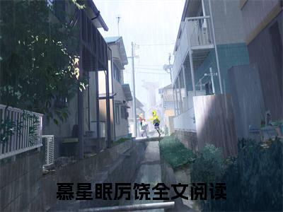 慕星眠厉饶（慕星眠厉饶）全文免费阅读-（慕星眠厉饶无弹窗阅读）最新章节小说免费阅读