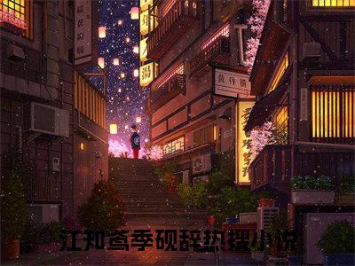 江知鸢季砚辞小说（江知鸢季砚辞）全文免费阅读无弹窗大结局_（江知鸢季砚辞小说全文免费阅读无弹窗）江知鸢季砚辞最新章节列表_笔趣阁（江知鸢季砚辞小说）