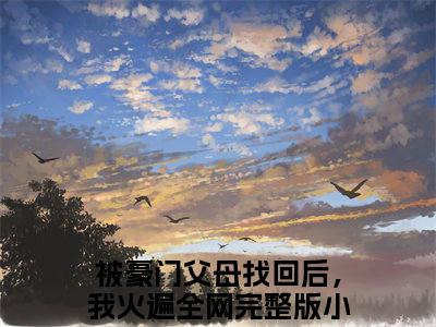 被豪门父母找回后，我火遍全网（苏棠小说）全文免费阅读无弹窗大结局_苏棠小说免费阅读-笔趣阁