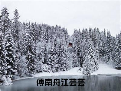 傅南舟江芸芸晚间小说全本资源-傅南舟江芸芸小说阅读在线傅南舟江芸芸